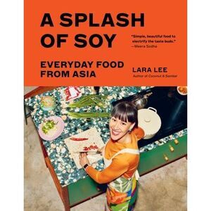 A Splash of Soy: Everyday Food from Asia -- Lara Lee